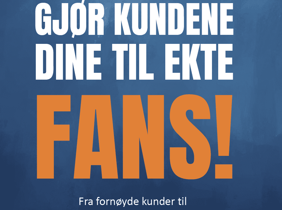 Fornøyde kunder er ikke nok – slik skaper du ekte fans